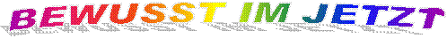 BEWUSST IM JETZT
